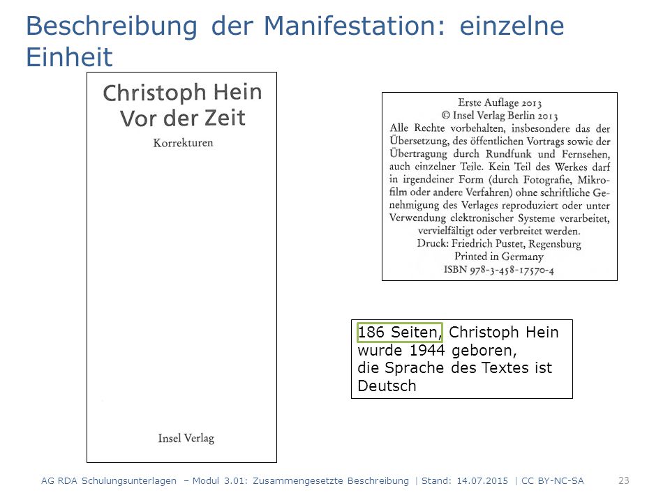Beschreibung der Manifestation: einzelne Einheit 186 Seiten, Christoph Hein wurde 1944 geboren, die Sprache des Textes ist Deutsch 23 AG RDA Schulungsunterlagen – Modul 3.01: Zusammengesetzte Beschreibung | Stand: | CC BY-NC-SA