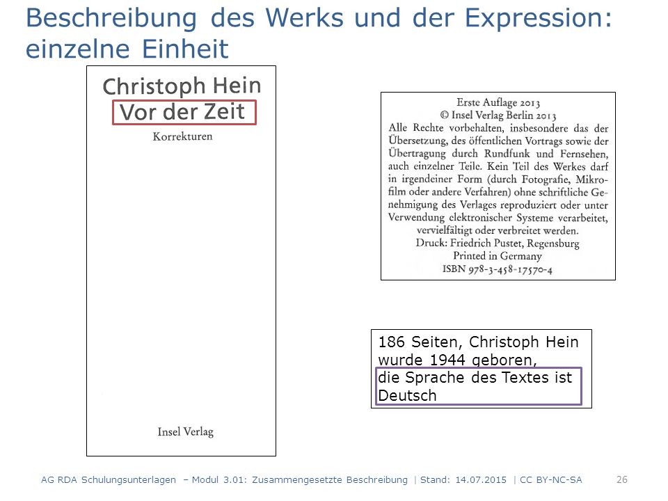 Beschreibung des Werks und der Expression: einzelne Einheit 186 Seiten, Christoph Hein wurde 1944 geboren, die Sprache des Textes ist Deutsch 26 AG RDA Schulungsunterlagen – Modul 3.01: Zusammengesetzte Beschreibung | Stand: | CC BY-NC-SA