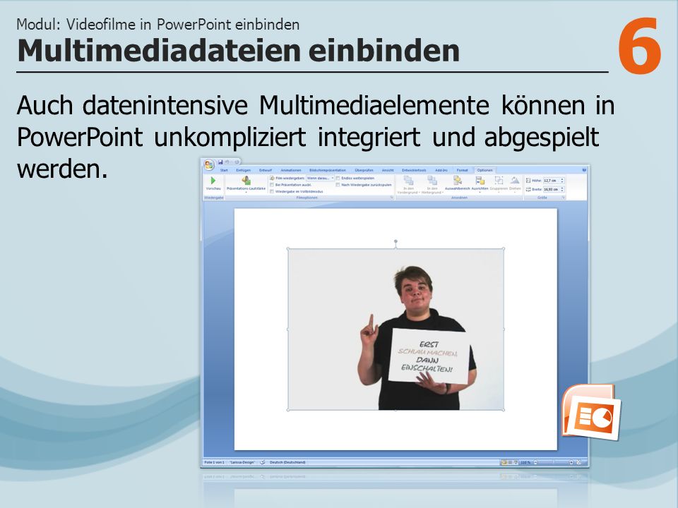 6 Auch datenintensive Multimediaelemente können in PowerPoint unkompliziert integriert und abgespielt werden.
