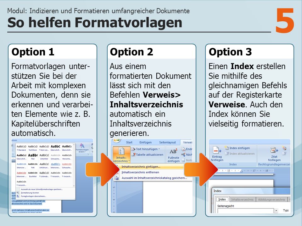 5 Option 1 Formatvorlagen unter- stützen Sie bei der Arbeit mit komplexen Dokumenten, denn sie erkennen und verarbei- ten Elemente wie z.