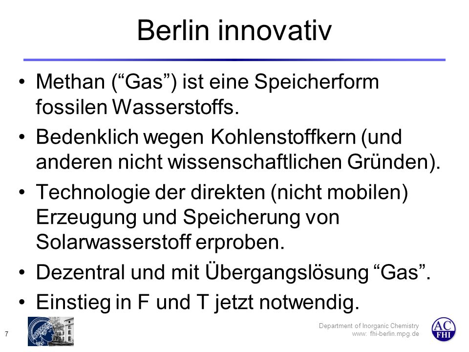 Department of Inorganic Chemistry www: fhi-berlin.mpg.de 7 Berlin innovativ Methan (Gas) ist eine Speicherform fossilen Wasserstoffs.