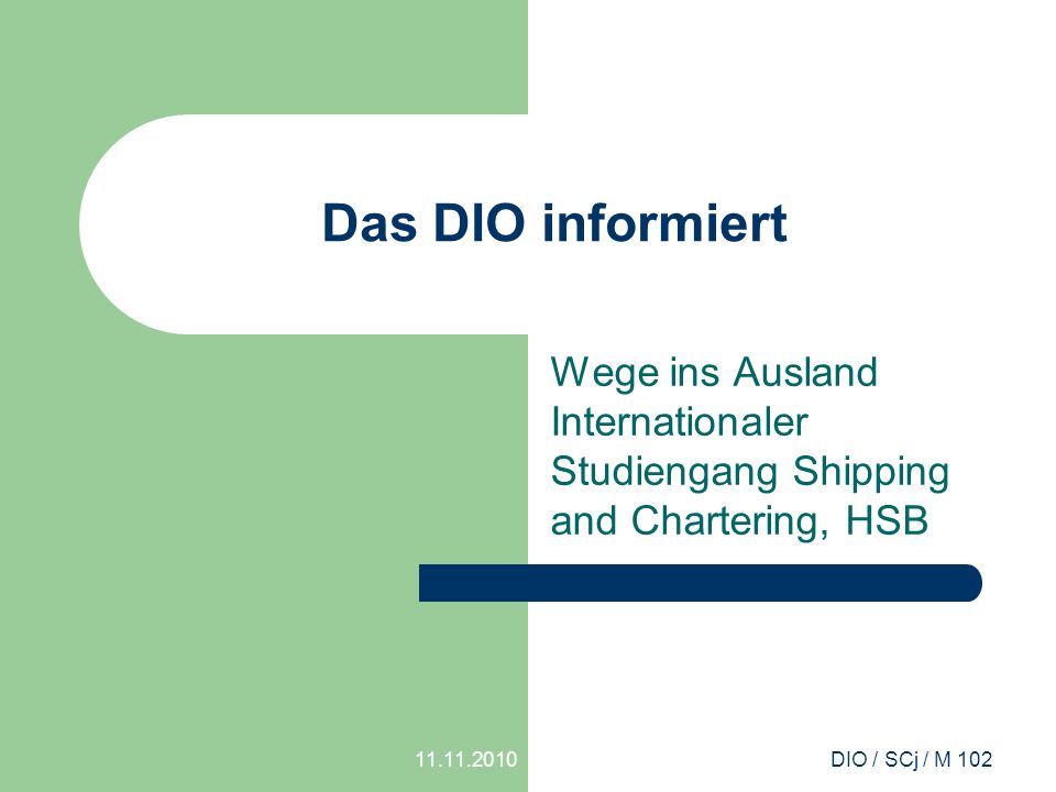 DIO / SCj / M 102 Das DIO informiert Wege ins Ausland Internationaler Studiengang Shipping and Chartering, HSB