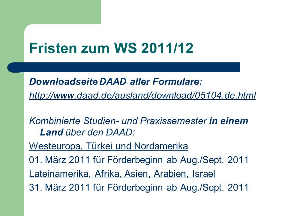 Fristen zum WS 2011/12 Downloadseite DAAD aller Formulare:   Kombinierte Studien- und Praxissemester in einem Land über den DAAD: Westeuropa, Türkei und Nordamerika 01.