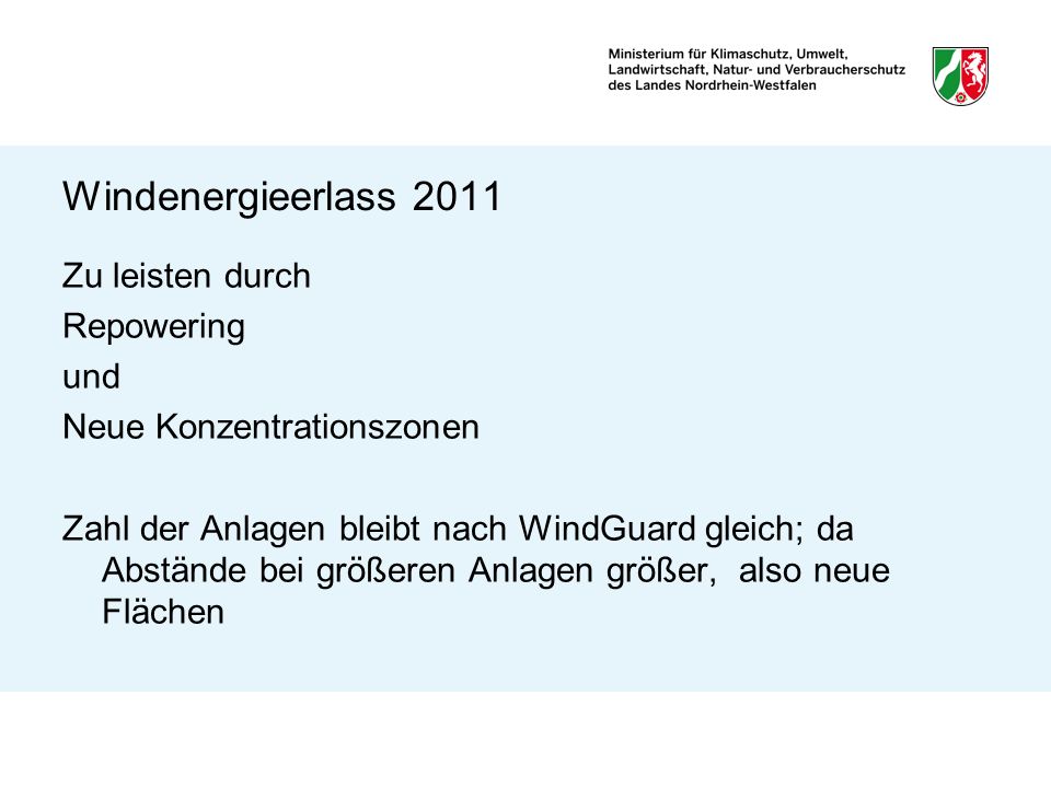 Windenergieerlass 2011 Zu leisten durch Repowering und Neue Konzentrationszonen Zahl der Anlagen bleibt nach WindGuard gleich; da Abstände bei größeren Anlagen größer, also neue Flächen
