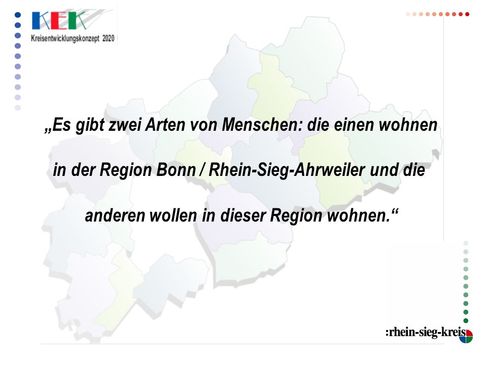 Es gibt zwei Arten von Menschen: die einen wohnen in der Region Bonn / Rhein-Sieg-Ahrweiler und die anderen wollen in dieser Region wohnen.