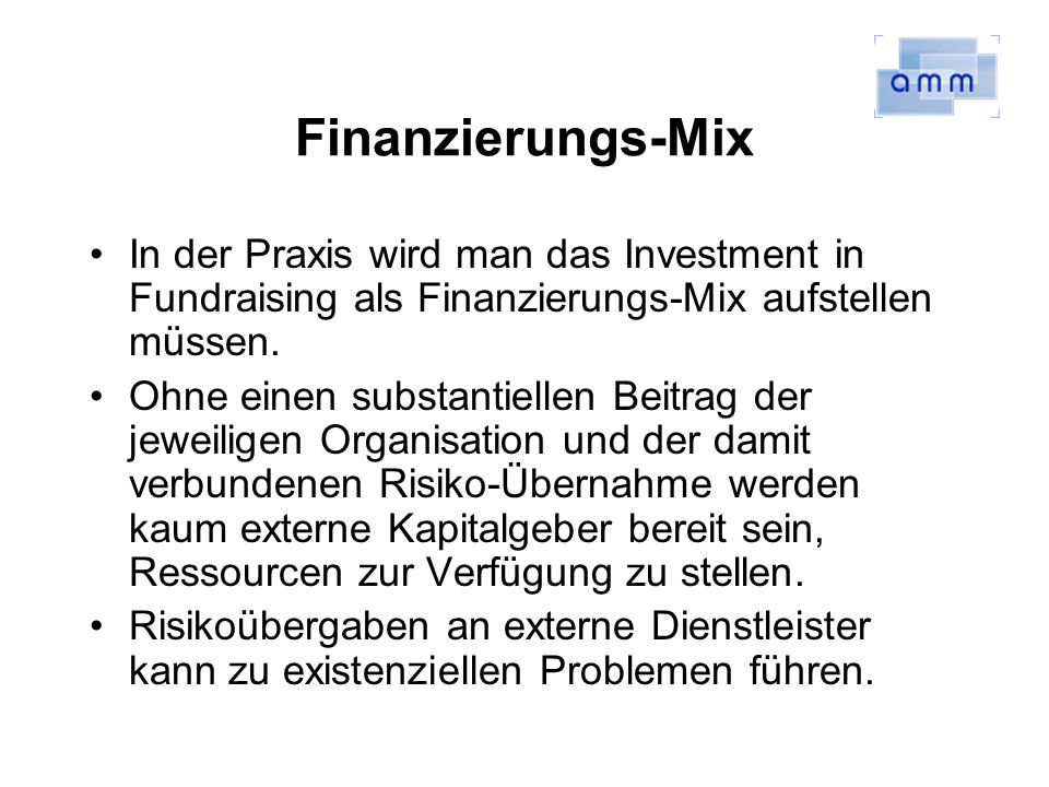 Finanzierungs-Mix In der Praxis wird man das Investment in Fundraising als Finanzierungs-Mix aufstellen müssen.