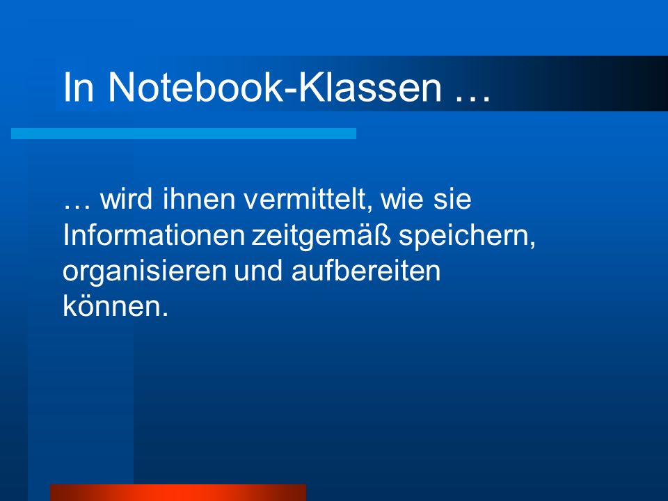 In Notebook-Klassen … … wird ihnen vermittelt, wie sie Informationen zeitgemäß speichern, organisieren und aufbereiten können.