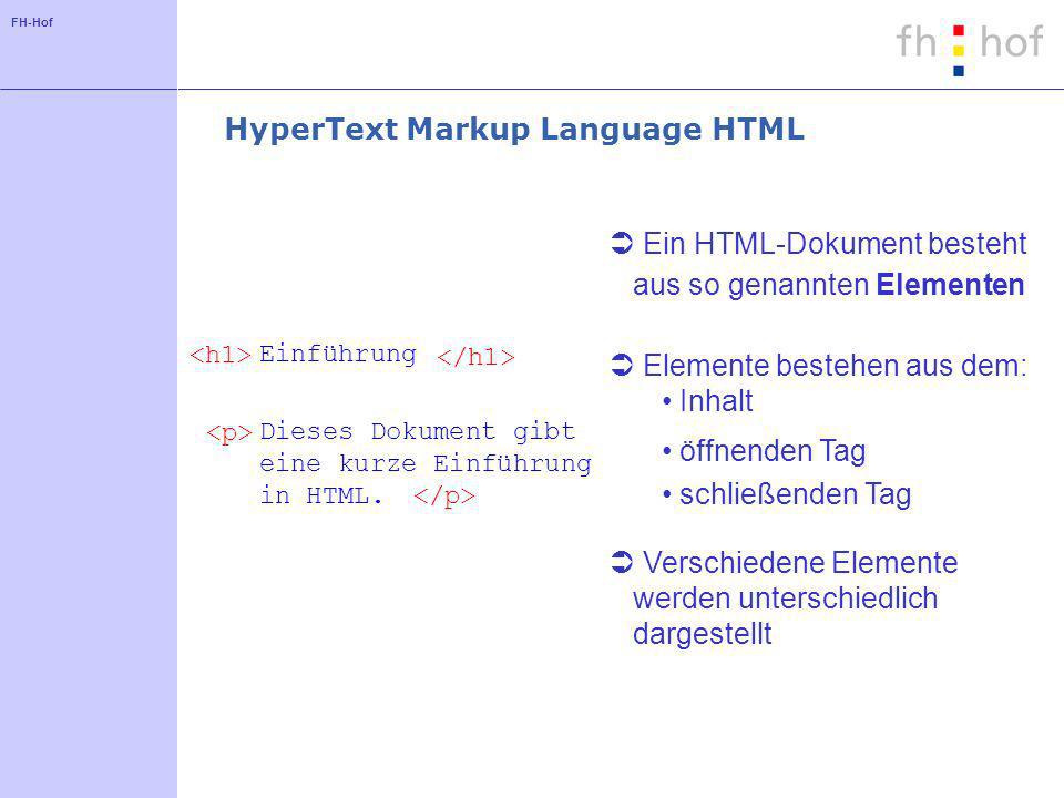 FH-Hof schließenden Tag öffnenden Tag HyperText Markup Language HTML Ein HTML-Dokument besteht aus so genannten Elementen Einführung Dieses Dokument gibt eine kurze Einführung in HTML.