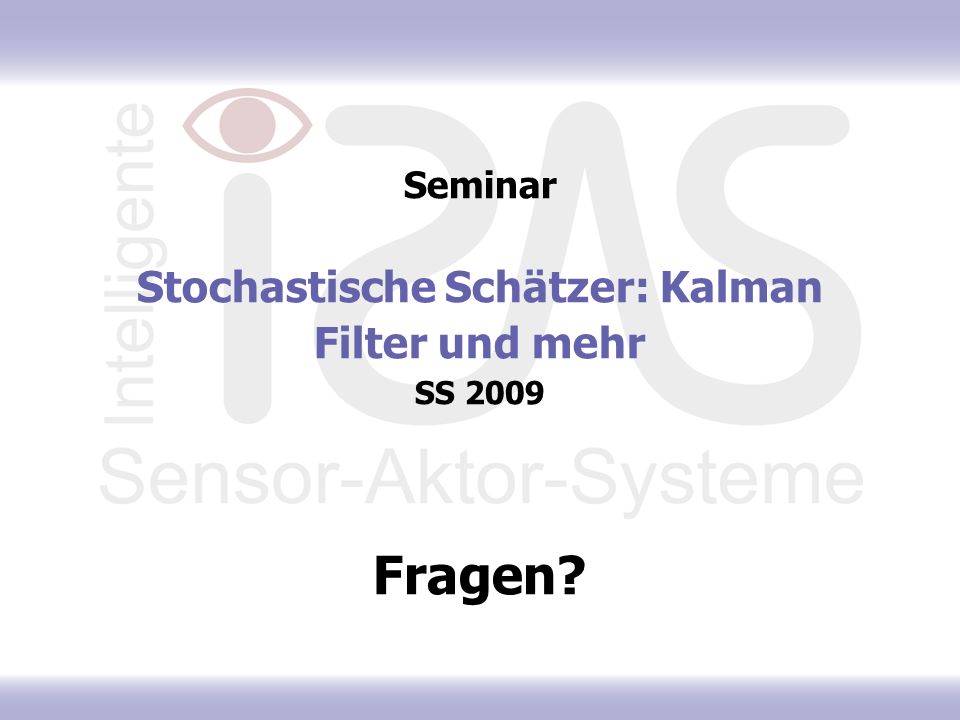 Seminar Stochastische Schätzer: Kalman Filter und mehr SS 2009 Fragen