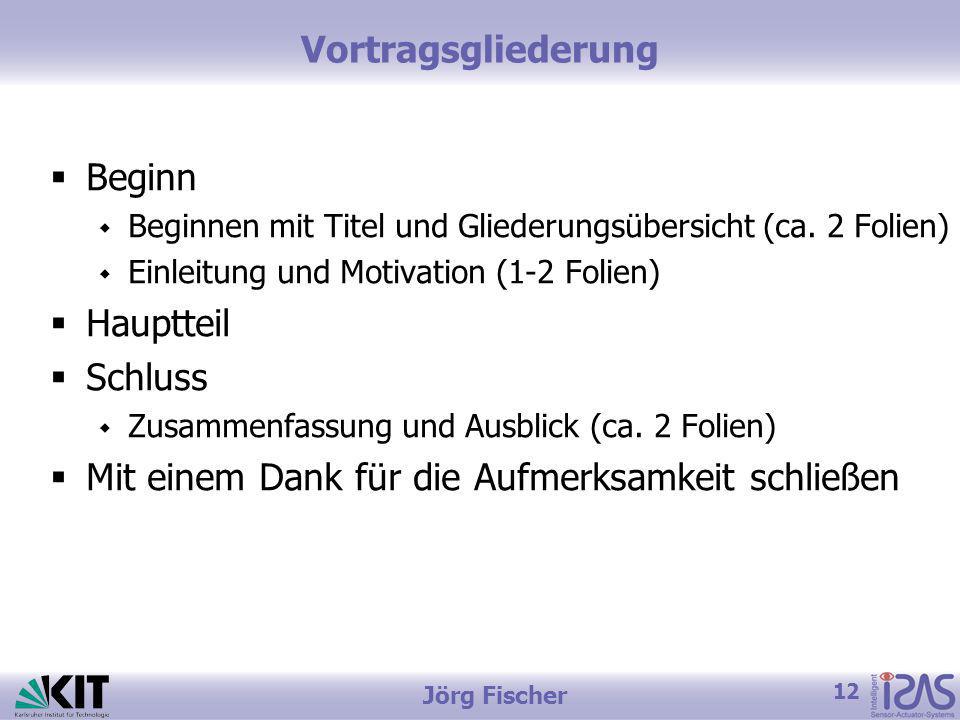 12 Jörg Fischer Vortragsgliederung Beginn Beginnen mit Titel und Gliederungsübersicht (ca.
