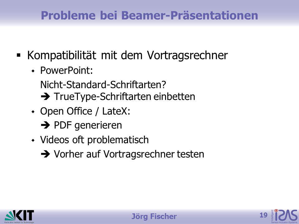 19 Jörg Fischer Probleme bei Beamer-Präsentationen Kompatibilität mit dem Vortragsrechner PowerPoint: Nicht-Standard-Schriftarten.