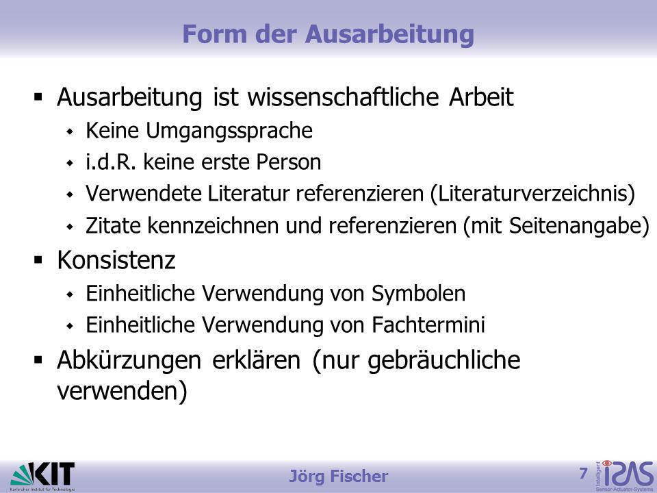 7 Jörg Fischer Form der Ausarbeitung Ausarbeitung ist wissenschaftliche Arbeit Keine Umgangssprache i.d.R.