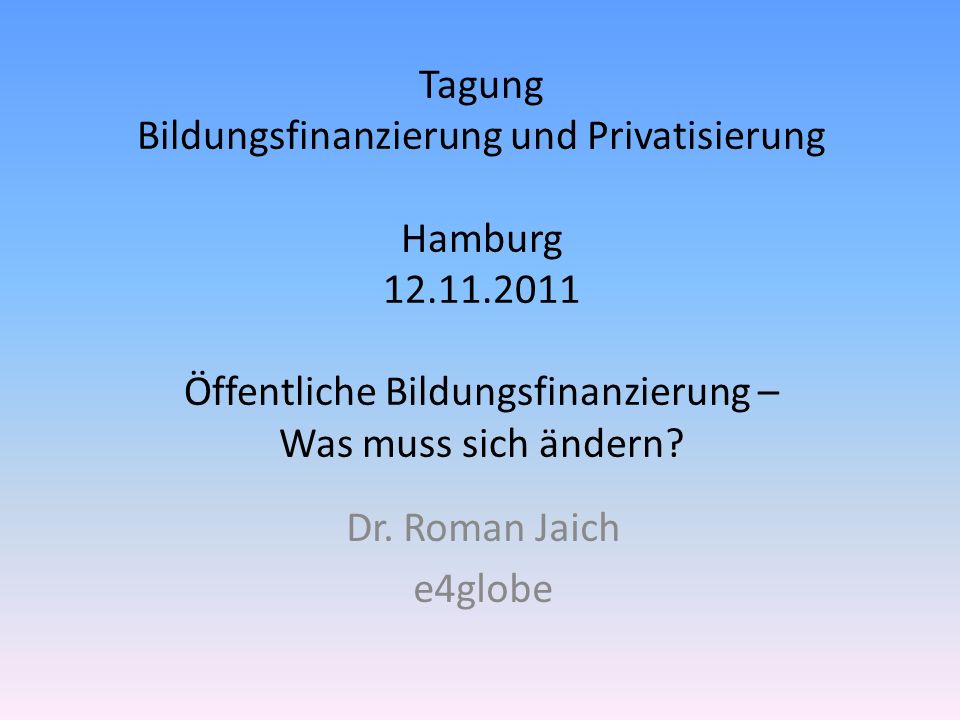Tagung Bildungsfinanzierung und Privatisierung Hamburg Öffentliche Bildungsfinanzierung – Was muss sich ändern.