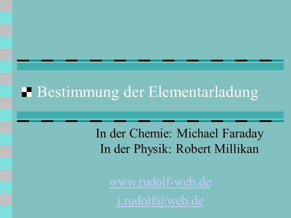 Bestimmung der Elementarladung In der Chemie: Michael Faraday In der Physik: Robert Millikan