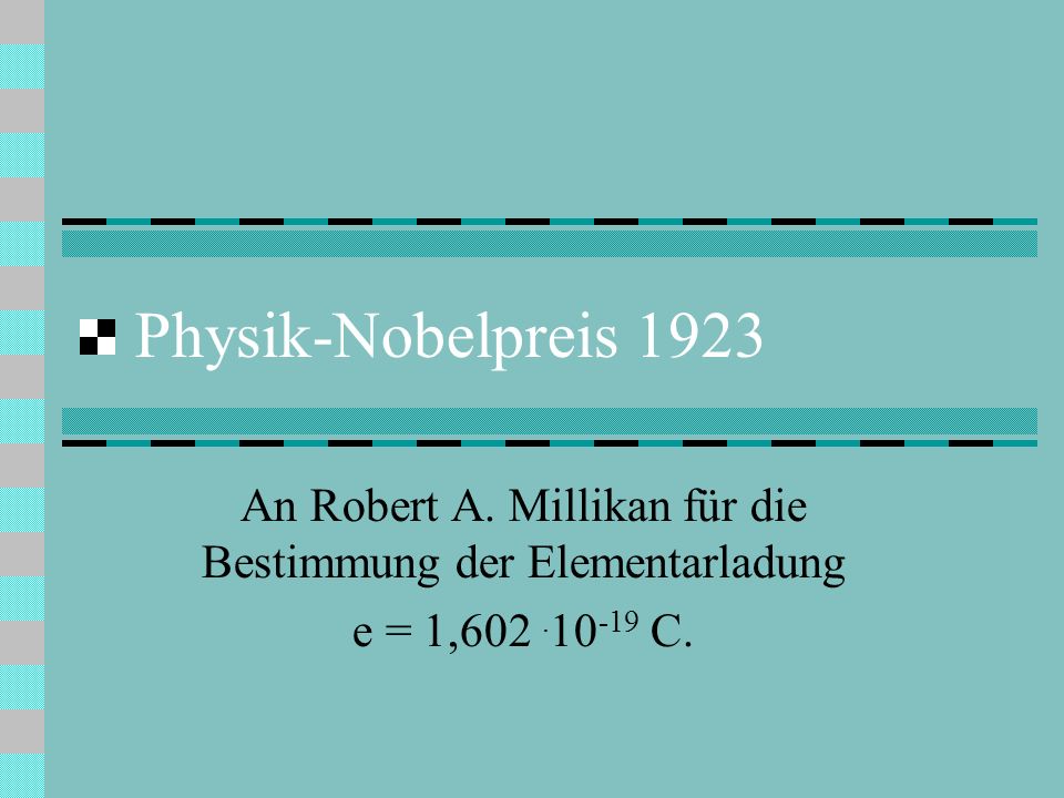 Physik-Nobelpreis 1923 An Robert A. Millikan für die Bestimmung der Elementarladung e = 1,602.