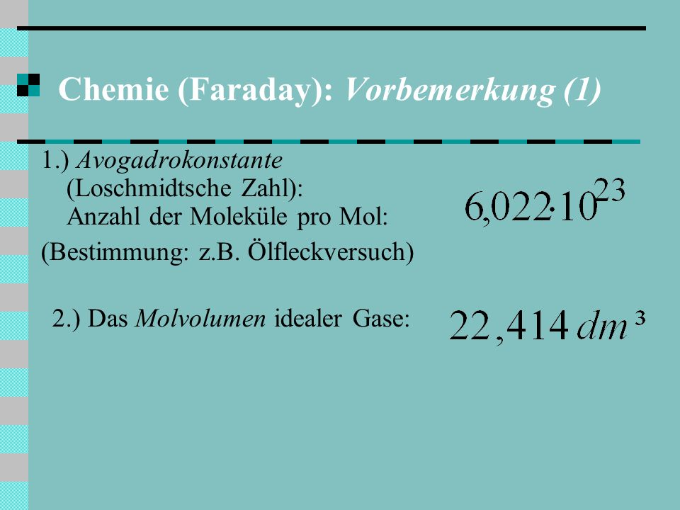 Chemie (Faraday): Vorbemerkung (1) 1.) Avogadrokonstante (Loschmidtsche Zahl): Anzahl der Moleküle pro Mol: (Bestimmung: z.B.