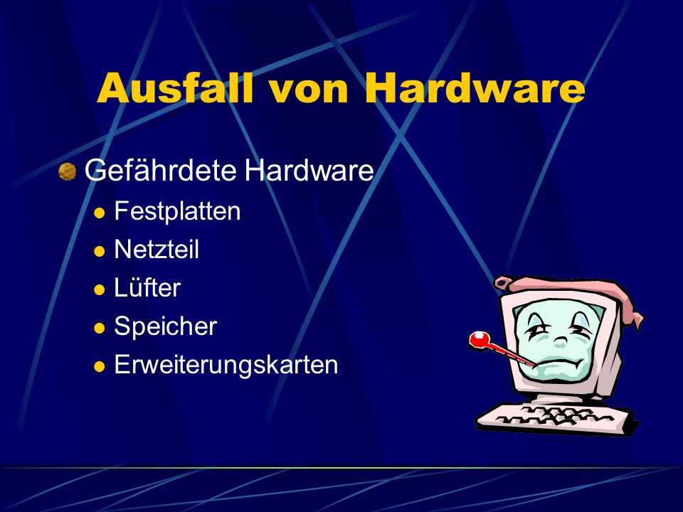 Ausfall von Hardware Gefährdete Hardware Festplatten Netzteil Lüfter Speicher Erweiterungskarten