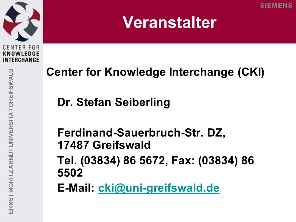 ERNST MORITZ ARNDT UNIVERSITÄT GREIFSWALD SIEMENS Veranstalter Center for Knowledge Interchange (CKI) Dr.