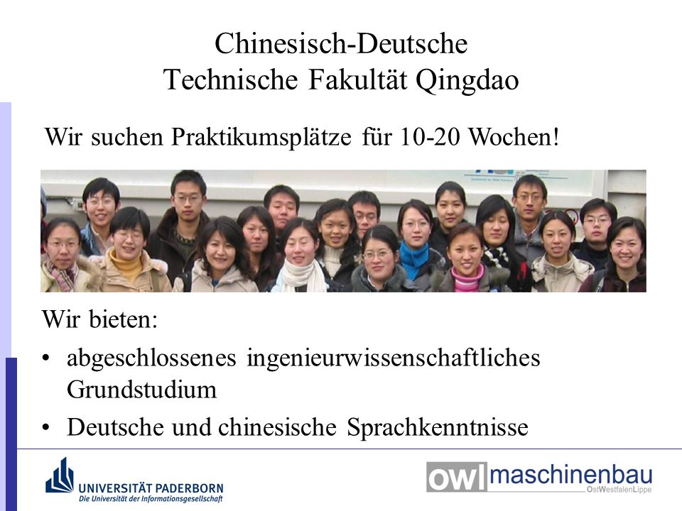 Wir bieten: abgeschlossenes ingenieurwissenschaftliches Grundstudium Deutsche und chinesische Sprachkenntnisse Chinesisch-Deutsche Technische Fakultät Qingdao Wir suchen Praktikumsplätze für Wochen!