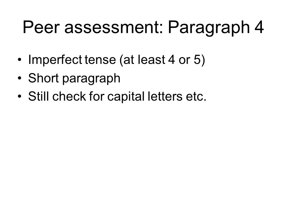 Peer assessment: Paragraph 4 Imperfect tense (at least 4 or 5) Short paragraph Still check for capital letters etc.