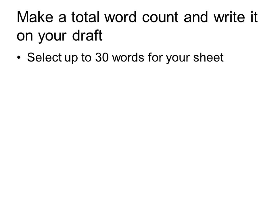 Make a total word count and write it on your draft Select up to 30 words for your sheet