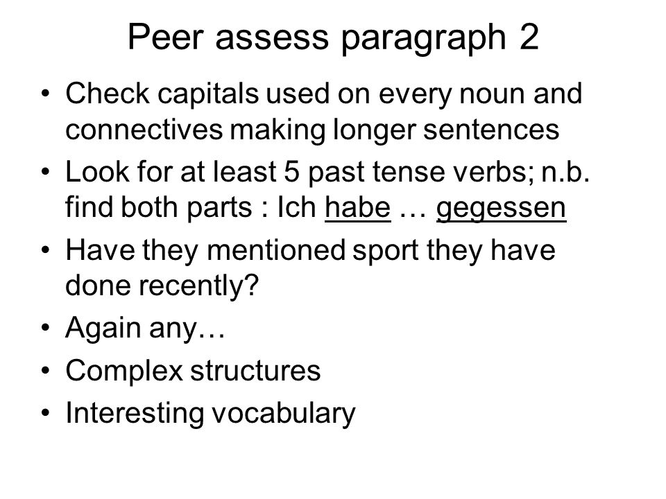 Peer assess paragraph 2 Check capitals used on every noun and connectives making longer sentences Look for at least 5 past tense verbs; n.b.