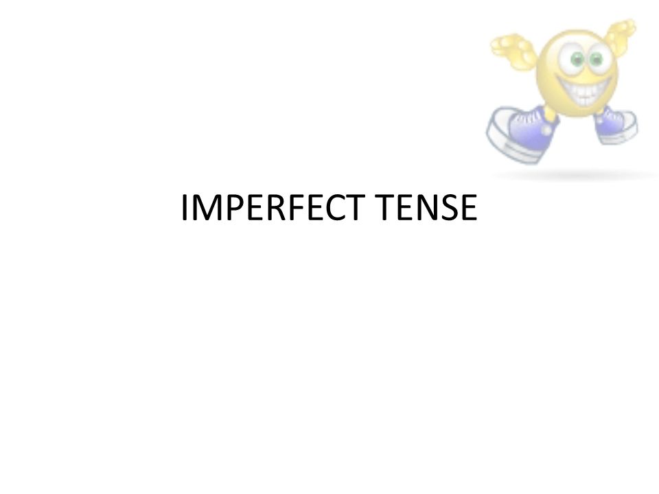 IMPERFECT TENSE