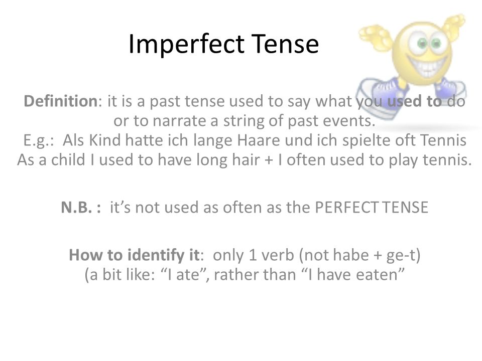 Imperfect Tense Definition: it is a past tense used to say what you used to do or to narrate a string of past events.