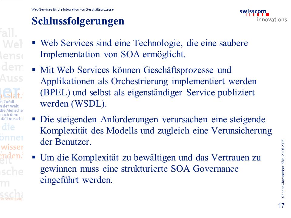 Web Services für die Integration von Geschäftsprozesse Charles Clavadetsher, Köln, Schlussfolgerungen Web Services sind eine Technologie, die eine saubere Implementation von SOA ermöglicht.
