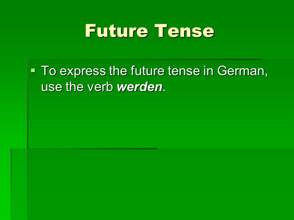 Future Tense To express the future tense in German, use the verb werden.