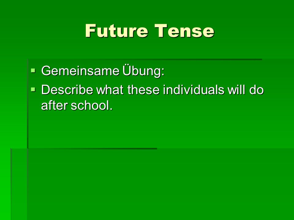 Future Tense Gemeinsame Übung: Gemeinsame Übung: Describe what these individuals will do after school.