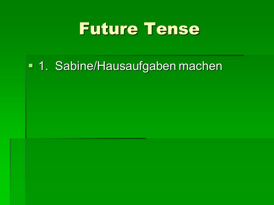 Future Tense 1. Sabine/Hausaufgaben machen 1. Sabine/Hausaufgaben machen