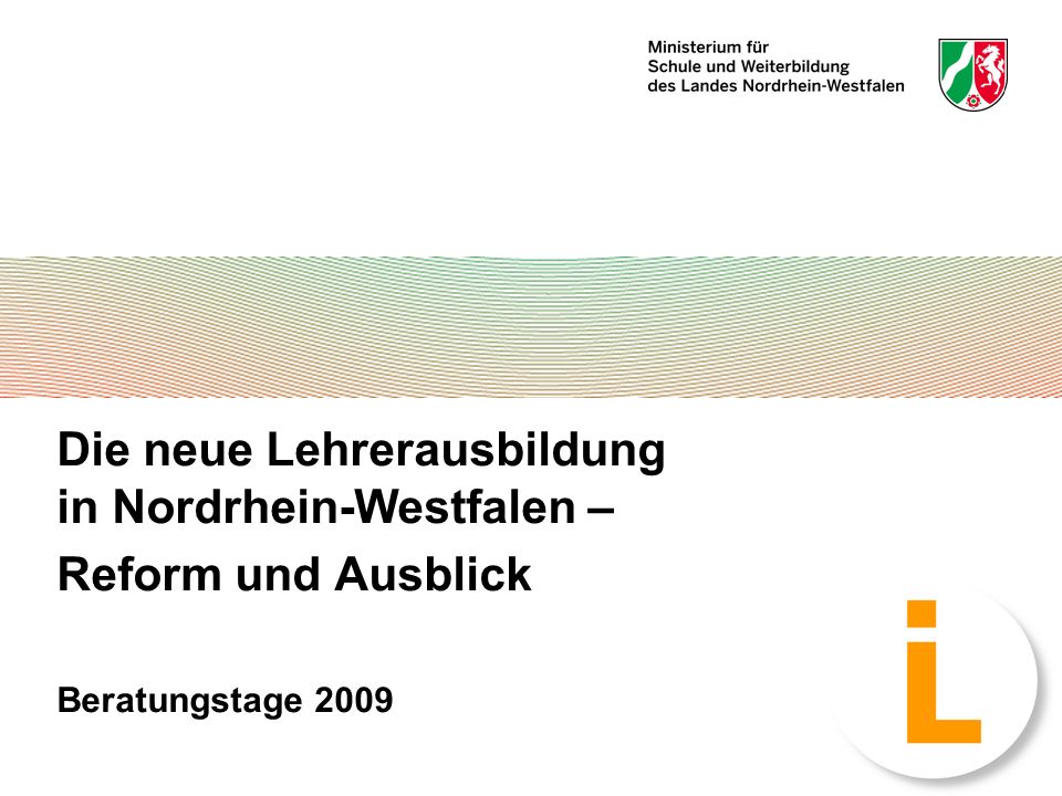 1 Die neue Lehrerausbildung in Nordrhein-Westfalen – Reform und Ausblick Beratungstage 2009