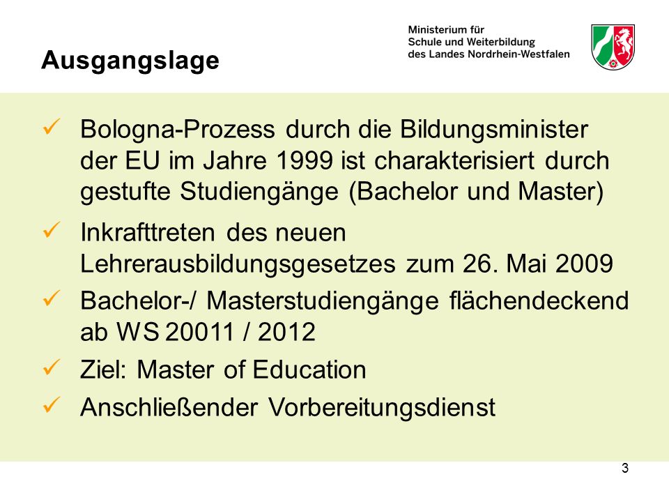 3 Ausgangslage Bologna-Prozess durch die Bildungsminister der EU im Jahre 1999 ist charakterisiert durch gestufte Studiengänge (Bachelor und Master) Inkrafttreten des neuen Lehrerausbildungsgesetzes zum 26.