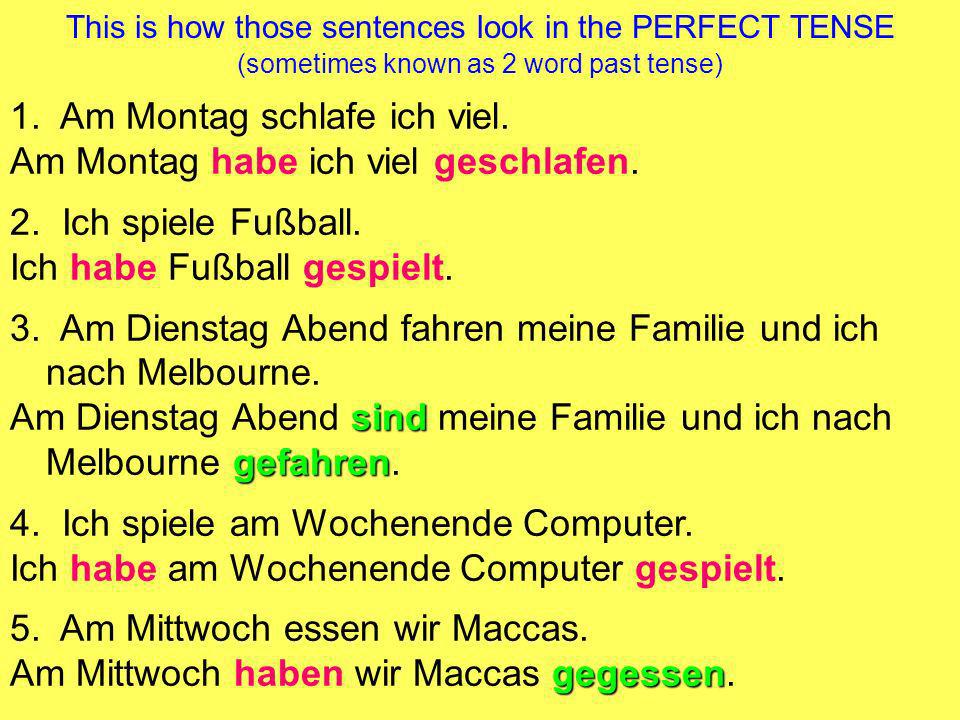 This is how those sentences look in the PERFECT TENSE (sometimes known as 2 word past tense) 1.