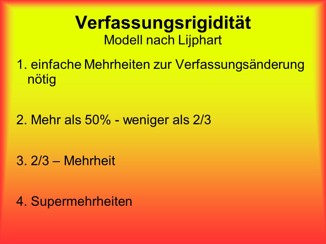 Verfassungsrigidität Modell nach Lijphart 1. einfache Mehrheiten zur Verfassungsänderung nötig 2.