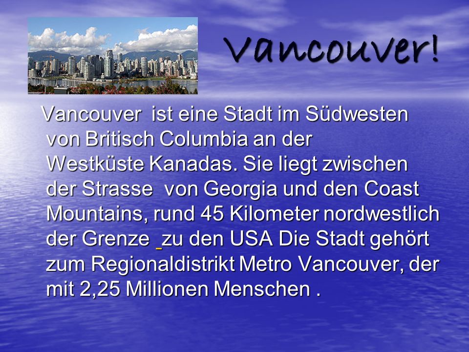 Vancouver. Vancouver ist eine Stadt im Südwesten von Britisch Columbia an der Westküste Kanadas.