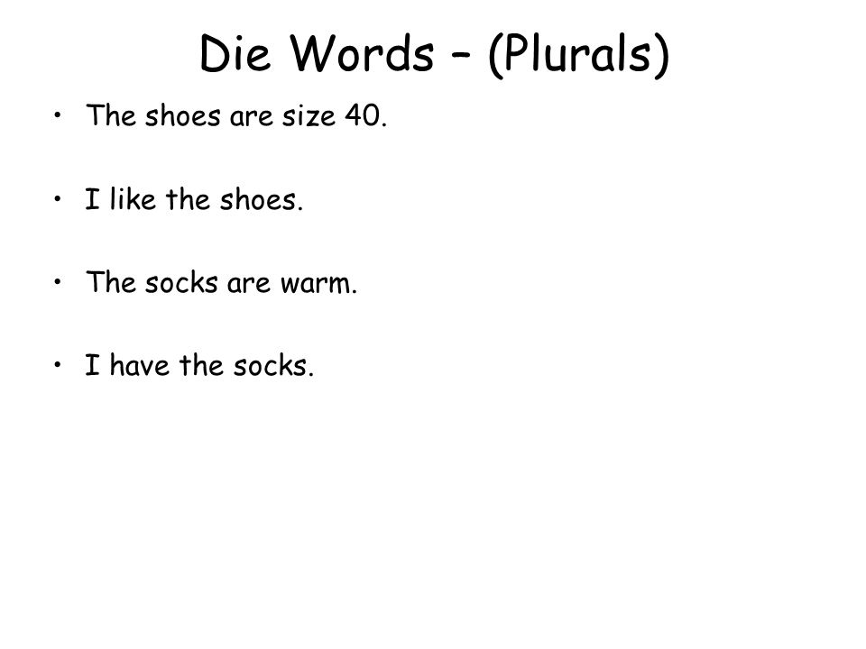 Die Words – (Plurals) The shoes are size 40. I like the shoes.