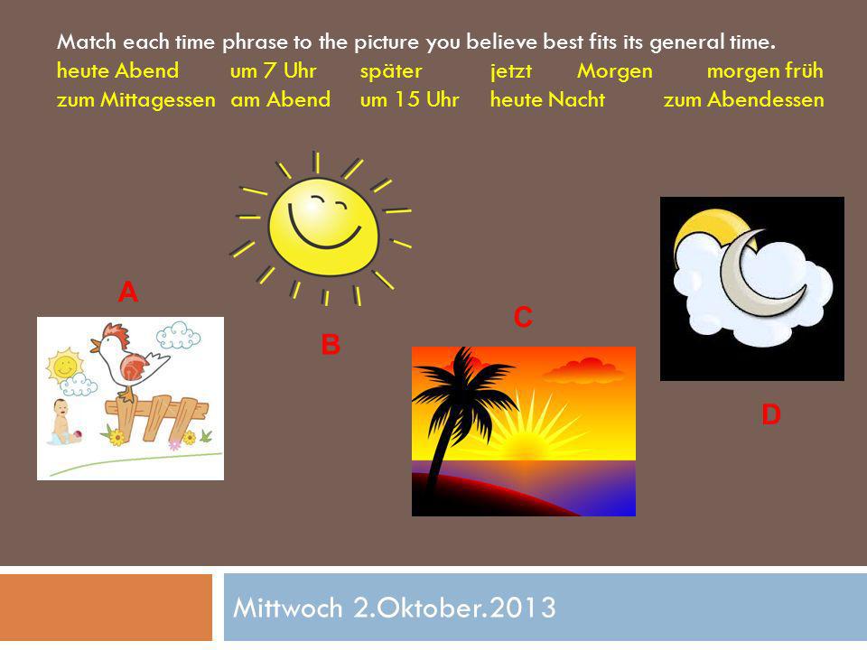 Mittwoch 2.Oktober.2013 Match each time phrase to the picture you believe best fits its general time.