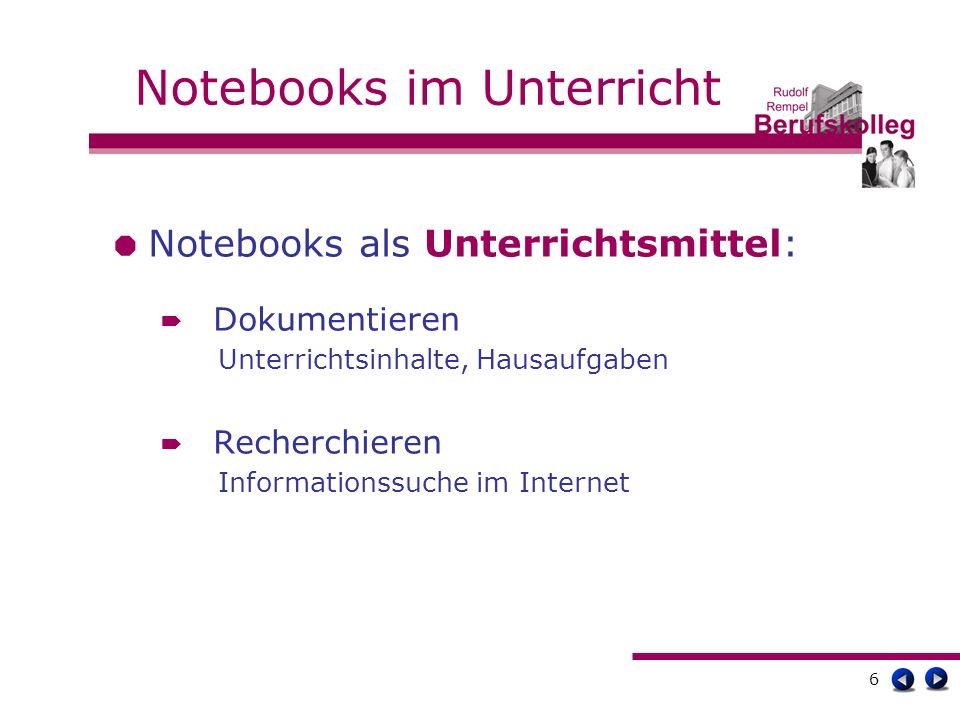 6 Notebooks im Unterricht Notebooks als Unterrichtsmittel: Dokumentieren Unterrichtsinhalte, Hausaufgaben Recherchieren Informationssuche im Internet