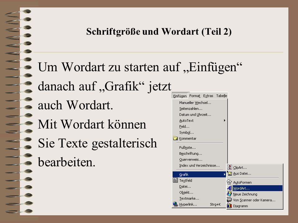 Schriftgröße und Wordart (Teil 2) Um Wordart zu starten auf Einfügen danach auf Grafik jetzt auch Wordart.