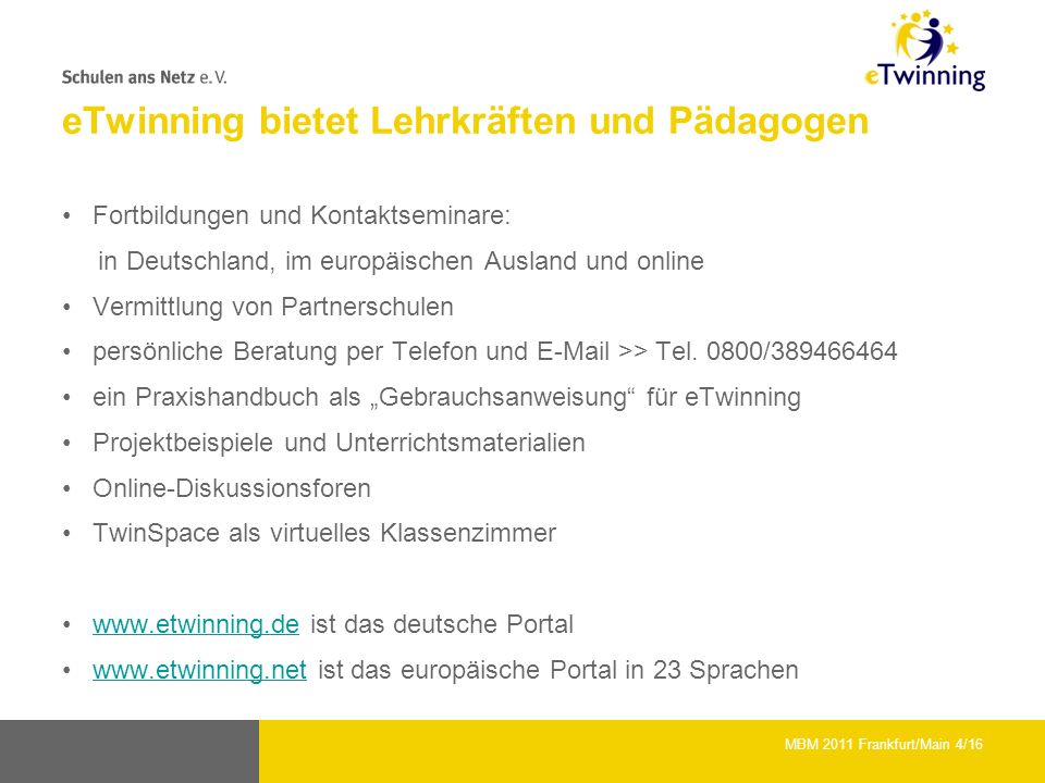 eTwinning bietet Lehrkräften und Pädagogen Fortbildungen und Kontaktseminare: in Deutschland, im europäischen Ausland und online Vermittlung von Partnerschulen persönliche Beratung per Telefon und  >> Tel.
