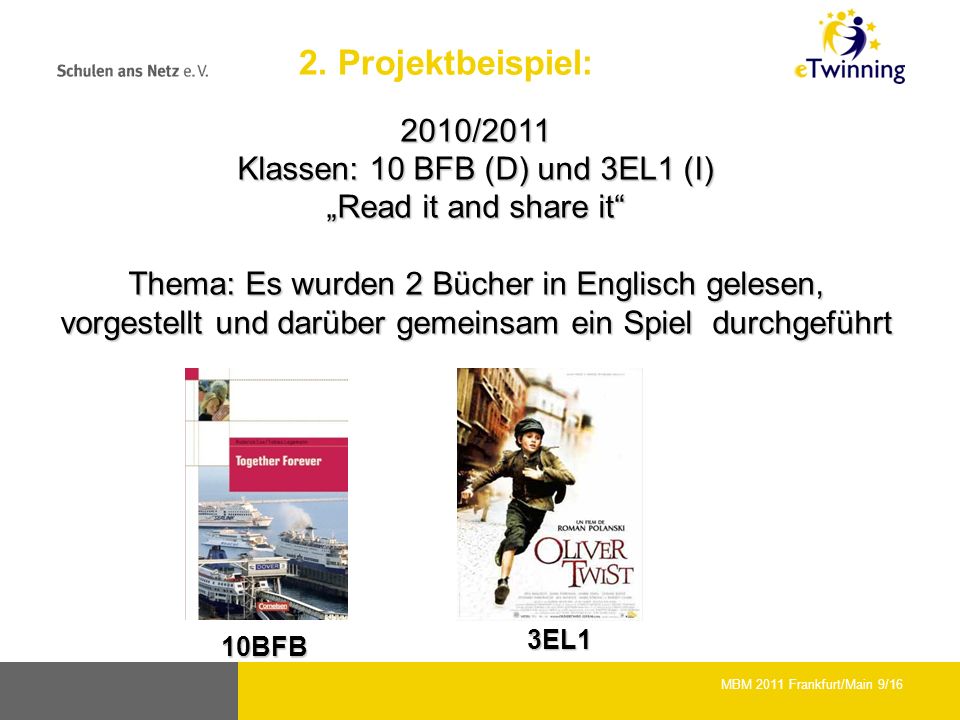 2010/2011 Klassen: 10 BFB (D) und 3EL1 (I) Read it and share it Thema: Es wurden 2 Bücher in Englisch gelesen, vorgestellt und darüber gemeinsam ein Spiel durchgeführt 10BFB 3EL1 MBM 2011 Frankfurt/Main 9/16 2.