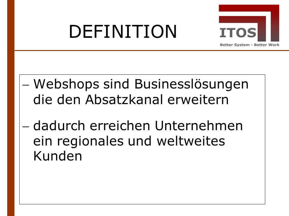 DEFINITION Webshops sind Businesslösungen die den Absatzkanal erweitern dadurch erreichen Unternehmen ein regionales und weltweites Kunden