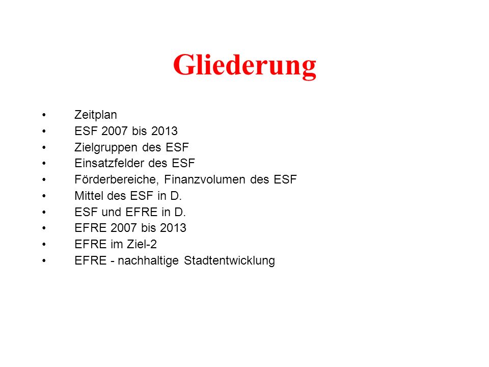Gliederung Zeitplan ESF 2007 bis 2013 Zielgruppen des ESF Einsatzfelder des ESF Förderbereiche, Finanzvolumen des ESF Mittel des ESF in D.
