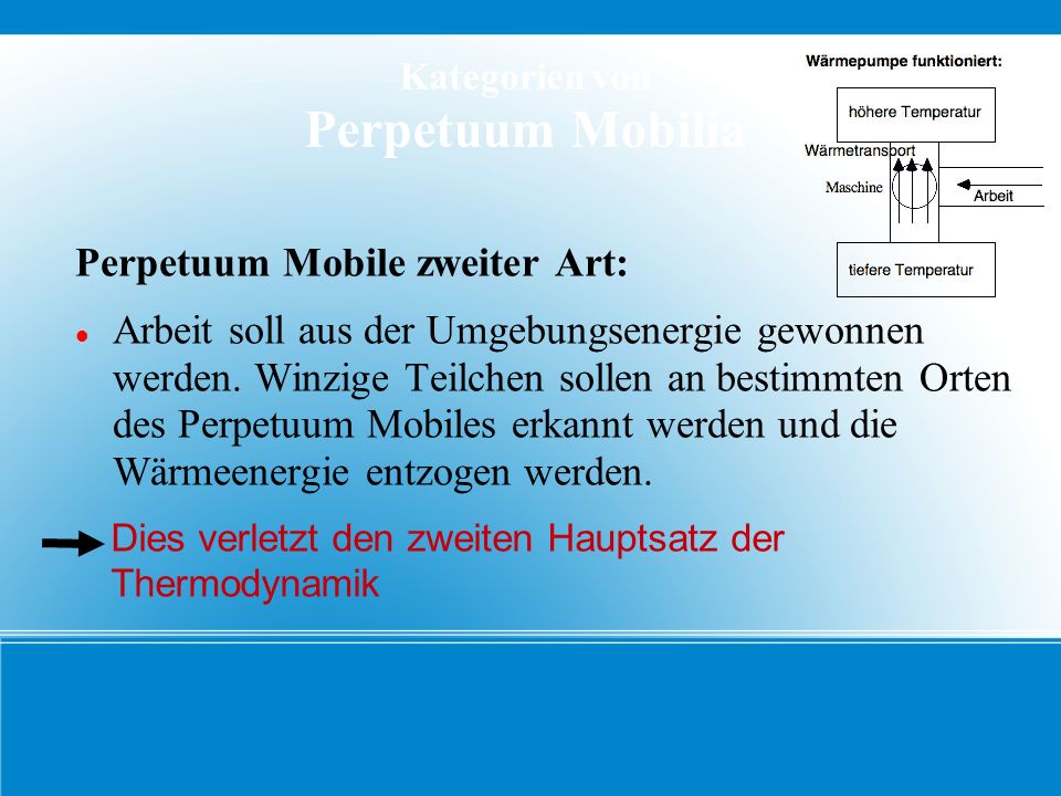 Kategorien von Perpetuum Mobilia Perpetuum Mobile zweiter Art: Arbeit soll aus der Umgebungsenergie gewonnen werden.