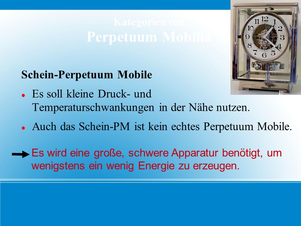 Kategorien von Perpetuum Mobilia Schein-Perpetuum Mobile Es soll kleine Druck- und Temperaturschwankungen in der Nähe nutzen.