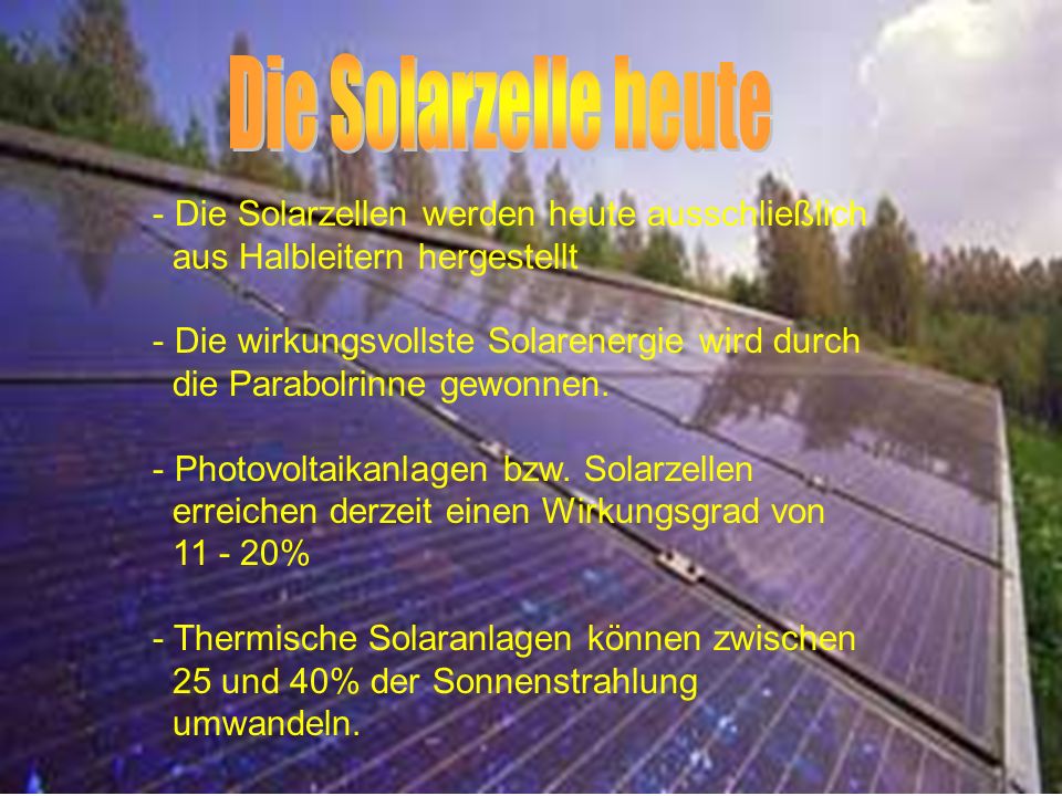 - Die Solarzellen werden heute ausschließlich aus Halbleitern hergestellt - Die wirkungsvollste Solarenergie wird durch die Parabolrinne gewonnen.