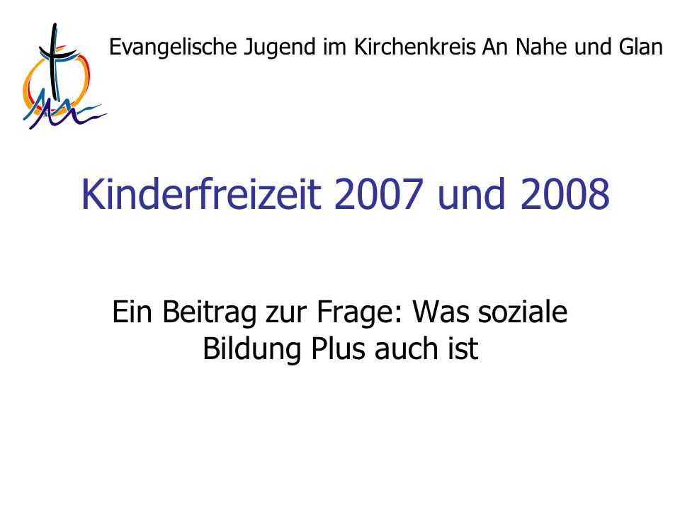 Evangelische Jugend im Kirchenkreis An Nahe und Glan Kinderfreizeit 2007 und 2008 Ein Beitrag zur Frage: Was soziale Bildung Plus auch ist