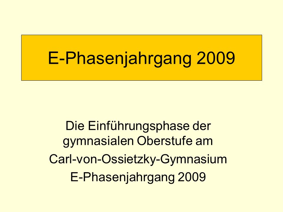 E-Phasenjahrgang 2009 Die Einführungsphase der gymnasialen Oberstufe am Carl-von-Ossietzky-Gymnasium E-Phasenjahrgang 2009